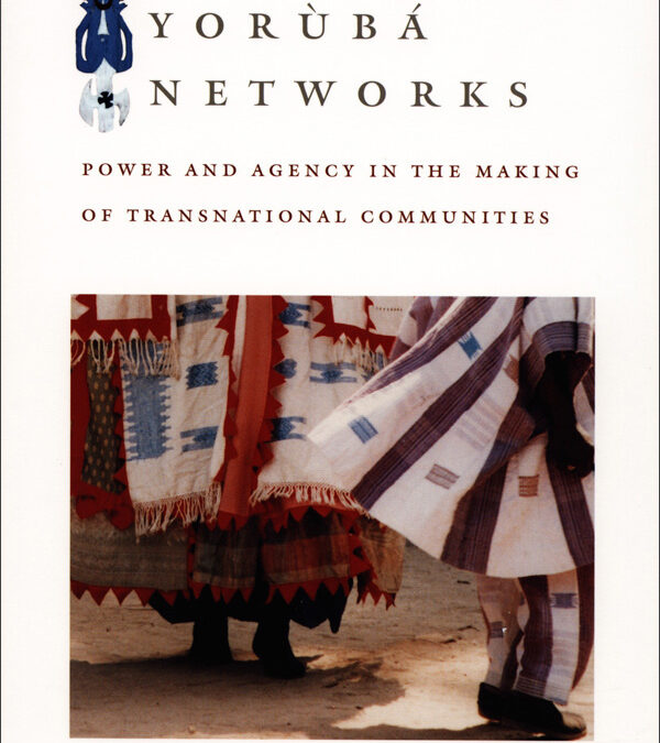 Mapping Yoruba Networks: Power and Agency in the Making of Transnational Communities